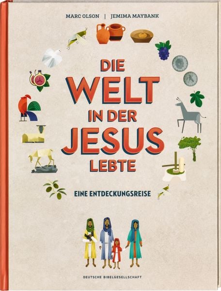 Die Welt in der Jesus lebte. Eine Entdeckungsreise. Der Alltag vor 2000 Jahren: