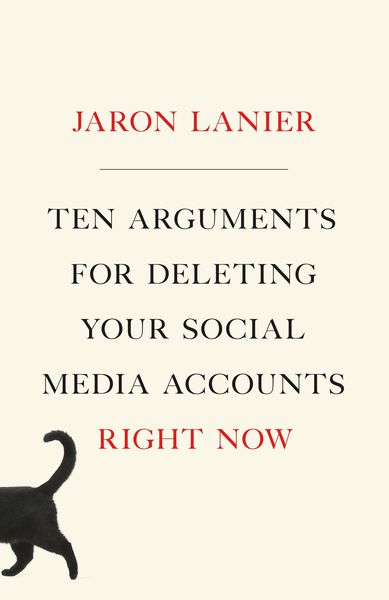 Lanier, J: Ten Arguments for Deleting Your Social Media