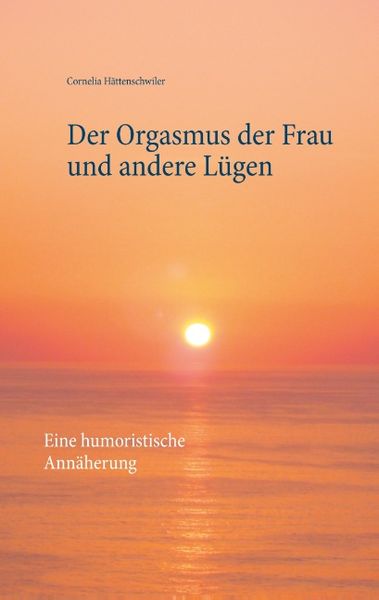 Der Orgasmus der Frau und andere Lügen