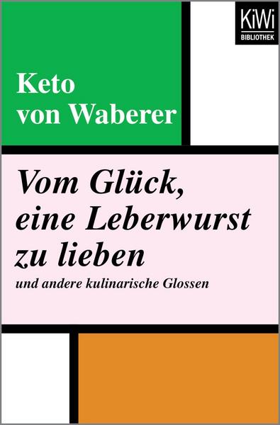 Vom Glück, eine Leberwurst zu lieben und andere kulinarische Glossen