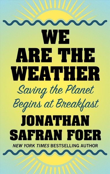 We Are the Weather: Saving the Planet Begins at Breakfast