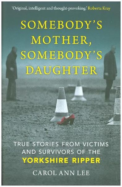 Somebody's Mother, Somebody's Daughter: Victims and Survivors of the Yorkshire Ripper